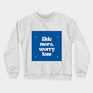 Ride more, worry less Crewneck Sweatshirt